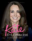 Kate - Style Princess : The Fashion and Beauty Secrets of Britain's Most Glamorous Royal - Book