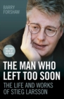 The Man Who Left Too Soon : The Biography of Stieg Larsson - eBook