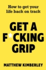 Get a F*cking Grip : How to Get Your Life Back on Track - eBook