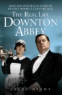 The Real Life Downton Abbey : How Life Was Really Lived in Stately Homes a Century Ago - eBook