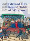 Edward III's Round Table at Windsor : The House of the Round Table and the Windsor Festival of 1344 - Book