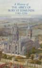 A History of the Abbey of Bury St Edmunds, 1182-1256 : Samson of Tottington to Edmund of Walpole - Book