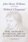 John Henry Williams (1747-1829): `Political Clergyman' : War, the French Revolution, and the Church of England - Book