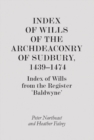 Index of Wills of the Archdeaconry of Sudbury, 1439-1474 : Index of Wills from the Register `Baldwyne' - Book