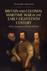 Britain and Colonial Maritime War in the Early Eighteenth Century : Silver, Seapower and the Atlantic - Book