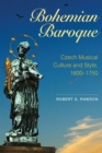 Bohemian Baroque : Czech Musical Culture and Style, 1600-1750 - Book