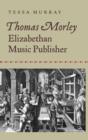 Thomas Morley: Elizabethan Music Publisher - Book