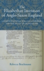 The Elizabethan Invention of Anglo-Saxon England : Laurence Nowell, William Lambarde, and the Study of Old English - Book