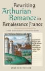 Rewriting Arthurian Romance in Renaissance France : From Manuscript to Printed Book - Book