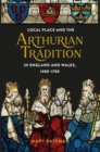 Local Place and the Arthurian Tradition in England and Wales, 1400-1700 - Book