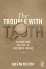 The Trouble with Truth : Transition, Reconciliation and Struggling with the Past in Northern Ireland - Book