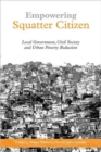 Empowering Squatter Citizen : Local Government, Civil Society and Urban Poverty Reduction - Book