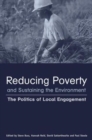 Reducing Poverty and Sustaining the Environment : The Politics of Local Engagement - Book