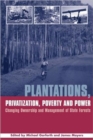 Plantations Privatization Poverty and Power : Changing Ownership and Management of State Forests - Book