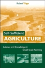 Self-Sufficient Agriculture : Labour and Knowledge in Small-Scale Farming - Book