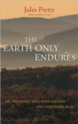 The Earth Only Endures : On Reconnecting with Nature and Our Place in It - Book