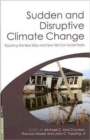 Sudden and Disruptive Climate Change : Exploring the Real Risks and How We Can Avoid Them - Book