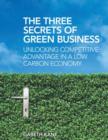 Three Secrets of Green Business : Unlocking Competitive Advantage in a Low Carbon Economy - Book