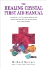 The Healing Crystals First Aid Manual : A Practical A to Z of Common Ailments and Illnesses and How They Can Be Best Treated with Crystal Therapy - Book