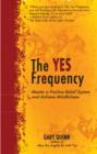 The Yes Frequency : Master a Positive Belief System and Achieve Mindfulness - Book