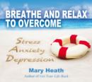 Breathe and Relax to Overcome Stress, Anxiety, Depression - Book