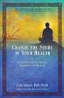 Change the Story of Your Health : Using Shamanic and Jungian Techniques for Healing - eBook