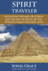 Spirit Traveler : Unlocking Ancient Mysteries and Secrets of Eight of the World's Great Historic Sites - eBook