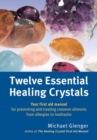 Twelve Essential Healing Crystals : Your first aid manual for preventing and treating common ailments from allergies to toothache - eBook