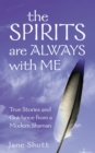 The Spirits Are Always With Me : True Stories and Guidance From A Modern Shaman - Book