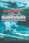 Aircraft Versus Submarine: in Two World Wars - Book