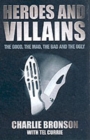 Heroes and Villains : The Good, the Mad, the Bad and the Ugly - Book