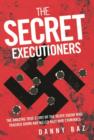 Secret Executioners : The Amazing True Story of the Death Squad Who Tracked Down and Killed Nazi War Criminals - Book