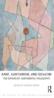 Kant, Kantianism, and Idealism : The Origins of Continental Philosophy - Book
