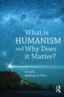What is Humanism and Why Does it Matter? - Book