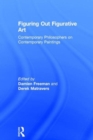 Figuring Out Figurative Art : Contemporary Philosophers on Contemporary Paintings - Book