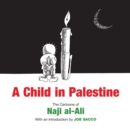 A Child in Palestine : The Cartoons of Naji al-Ali - Book