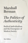 The Politics of Authenticity : Radical Individualism and the Emergence of Modern Society - Book