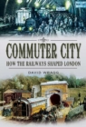 Commuter City : How the Railways Shaped London - eBook