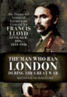 The Man Who Ran London During the Great War : The Diaries and Letters of Lieutenant General Sir Francis Lloyd, GCVO, KCB, DSO, 1853-1926 - eBook