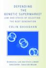 Defending the Genetic Supermarket : The Law and Ethics of Selecting the Next Generation - Book