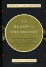 The Heresy of Orthodoxy : How Contemporary Culture'S Fascination With Diversity Has Reshaped Our Understanding Of Early Christianity - Book