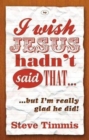 I Wish Jesus Hadn't Said That... : But I'm Really Glad He Did - Book