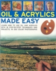 Oils and Acrylics Made Easy : Learn How to Use Oils and Acrylics with Step-by-step Techniques and Projects - Book