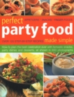 Perfect Party Food Made Simple : Over 120 step-by-step recipes: how to plan the best celebration ever with fantastic snacks, party dishes and desserts, all shown in 650 photographs - Book