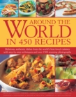 Around the World in 450 Recipes : Delicious, Authentic Dishes from the World's Best-Loved Cuisines with Step-by-Step Techniques and Over 1500 Photographs - Book