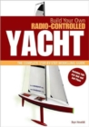 Build Your Own Radio Controlled Yacht : The Complete Step-by-step Modelling Guide - Book