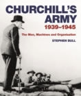 Churchill's Army : 1939 1945 The men, machines and organisation - eBook