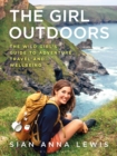 The Girl Outdoors : The Wild Girl’s Guide to Adventure, Travel and Wellbeing - eBook