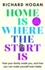 Home is Where the Start Is : How Your Family Made You, and How You Can Make Yourself Even Better - Book