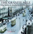 The Granite Mile : The Story of Aberdeen's Union Street - Book